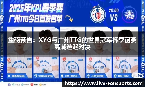 重磅预告：XYG与广州TTG的世界冠军杯季前赛高潮迭起对决